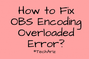 How to Fix OBS Encoding Overloaded Error